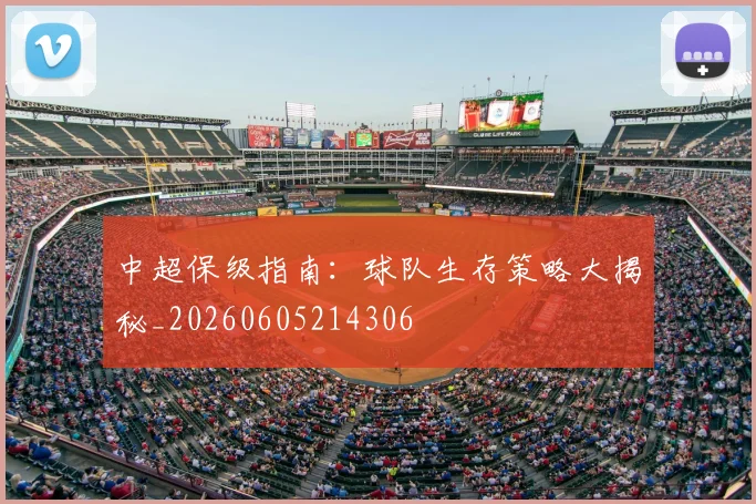 中超保级指南：球队生存策略大揭秘_20260605214306