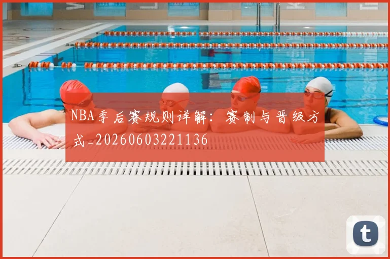 NBA季后赛规则详解：赛制与晋级方式_20260603221136
