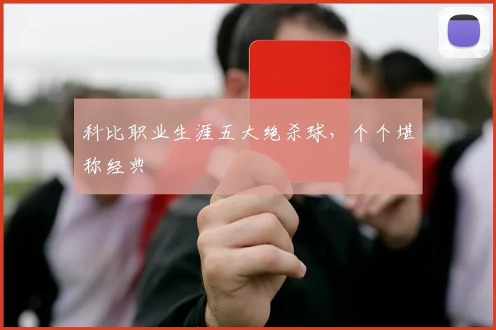 科比职业生涯五大绝杀球,个个堪称经典
