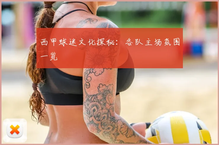 西甲球迷文化探秘：各队主场氛围一览
